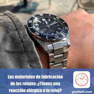 Los materiales de fabricación de los relojes: ¿Tienes una reacción alérgica a tu reloj?